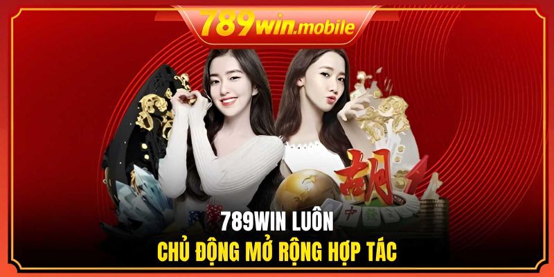 789WIN luôn chủ động mở rộng hợp tác