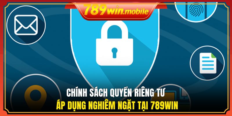 Chính sách quyền riêng tư áp dụng nghiêm ngặt tại 789WIN