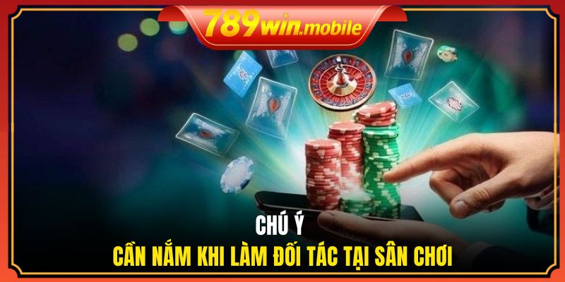 Chú ý cần nắm khi làm đối tác tại sân chơi