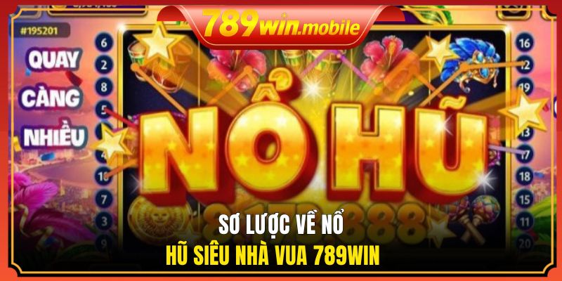 Sơ lược về nổ hũ siêu nhà vua 789WIN 