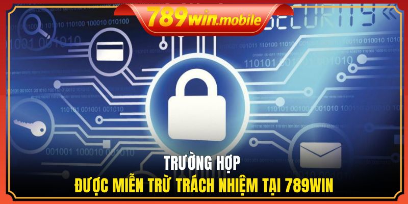 Trường hợp được miễn trừ trách nhiệm tại 789WIN